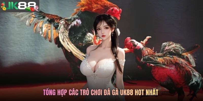 Tổng hợp các trò chơi đá gà UK88 hot nhất
